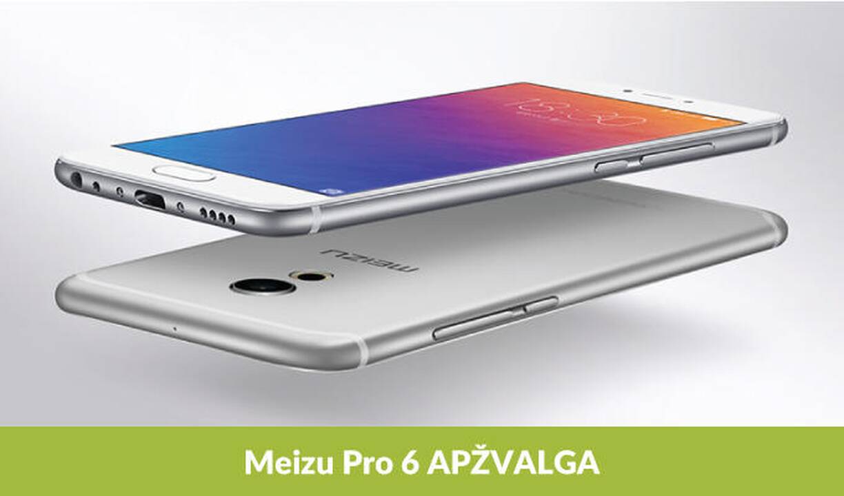 Išmanusis „Meizu Pro 6“: kodėl verta rinktis?